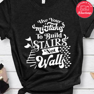 Use Your Mistakes To Build Stairs Nor Walls Shirt
