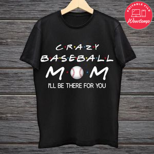 Printable Crazy Baseball Mom I'll Be There For You Shirt Template Digital File