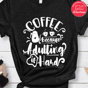 Coffee Because Adulting Is Hard Shirt