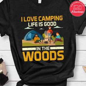 I Love Camping Life Is Good In The Woods Shirt