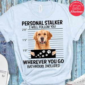 Personal Stalker I Will Follow You Wherever You Go Bathroom Included Shirt