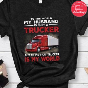 To The World My Husband Is Just A Trucker Shirt