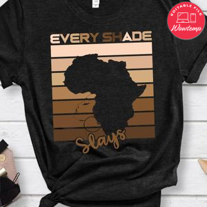 Every Shade Slays Melanin Black Woman Shirt