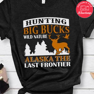 Hunting Big Bucks Willd Nature Alaska The Last Frontier Shirt