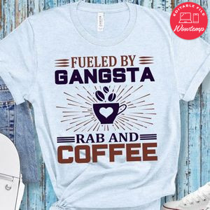 Fueled By Gangsta Rab And Coffee Shirt