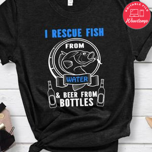 I Rescue Fish From Water And Beer From Bottles Shirt