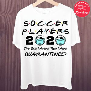 Printable Soccer Players 2020 The One Where They Were Quarantined Shirt Template Instant Download