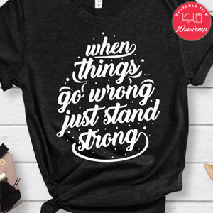 When Things Go Wrong Just Stand Strong Shirt