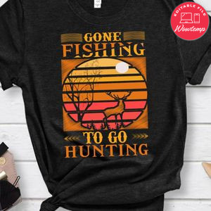 Gone Fishing To Go Hunting Shirt