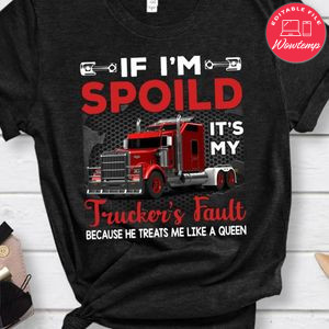 If I'm Spoild Trucker's Fault Shirt