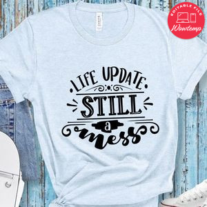 Life Update Still A Mess T-Shirt