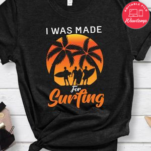 I Was Made For Surfing Shirt