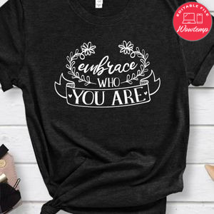 Embrace Who You Are Shirt