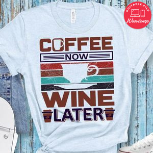 Coffee Now Wine Later Shirt