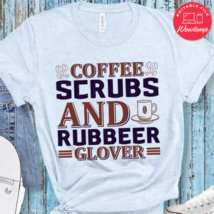 Coffee Scrubs And Rubbeer Glover Shirt
