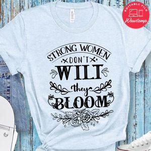 Strong Women Dont Wilt They Bloom T-Shirt