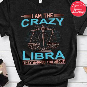 I Am The Crazy Libra Shirt