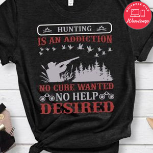 Hunting Is An Addiction No Cure Wanted No Help Desired Shirt