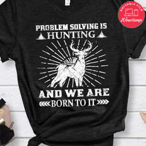 Problem Solving Is Hunting And We Are Born To It Shirt