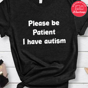Please Be Patient I Have Autism Shirt