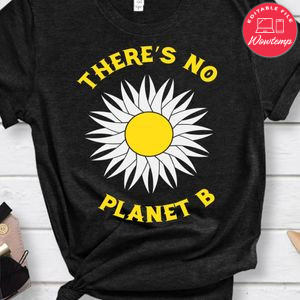There's No Planet B Daisy Flower Earth Shirt