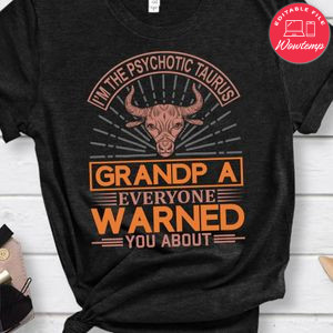 I'm The Psychotic Taurus Grandpa Shirt