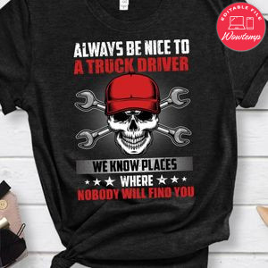 Always Be Nice To A Truck Driver Shirt