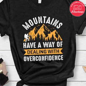 Mountains Have A Way Of Dealing With Overconfidence Shirt