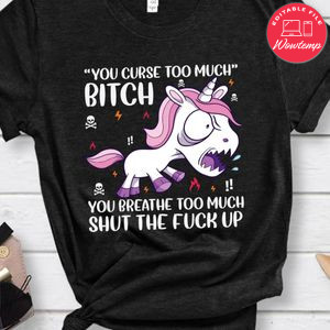 You Curse Too Much Bitch Breathe Too Much Shut The Fuck Up Shirt