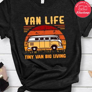 Van Life Tiny Van Big Living Shirt