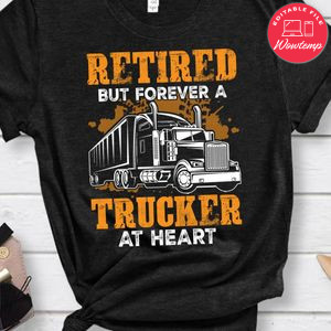 Retired But Forever A Trucker At Heart Shirt