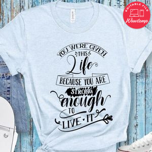 You Were Given This Life Because You Strong Enough T-Shirt