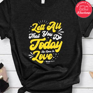 Lett All That You Do Today Be Done In Love Shirt