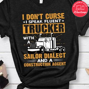 Trucker With A Sailor Dialect  And A Construction Accent Shirt