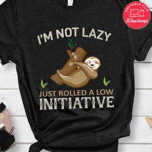 I'm Not Lazy Just Rolled A Low Initiative Shirt