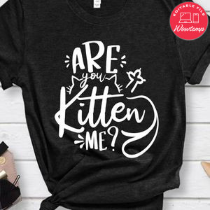Are You Kitten Me Shirt