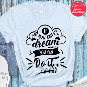 If You Can Dream It You Can Do It T-Shirt