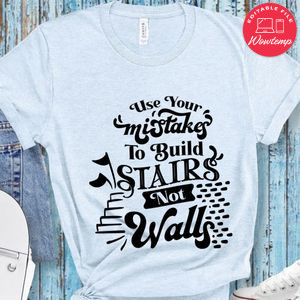 Use Your Mistakes To Build Stairs Nor Walls T-Shirt