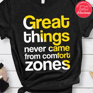Great Things Never Came From Comfort Zones Shirt
