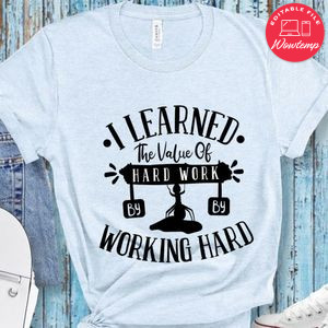 I Learned The Value Of Hard Work By Working Hard T-Shirt