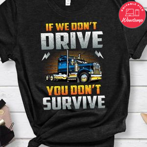 If We Don't Drive You Don't Survive Shirt