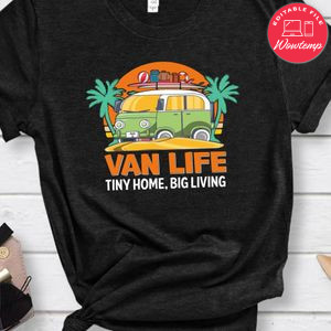 Van Life Tiny Home Big Living Shirt