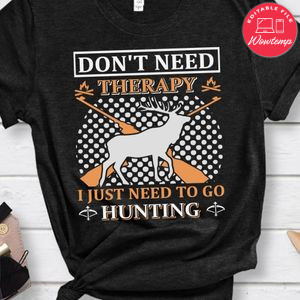 Don't Need Therapy I Just Need To Go Hunnting Shirts