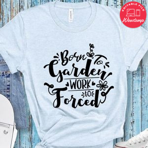 Born To Garden Work Forced T-Shirt