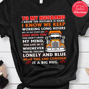 To My Husband I Know The Distance Is Hard Truck Driver Shirt