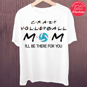 Printable Crazy Volleyball Mom I'll Be There For You Shirt Template Instant Download