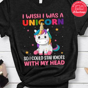 I Wish I Was A Unicorn So I Could Stab Idiots With My Head Shirt