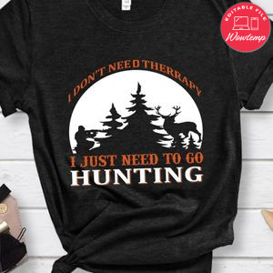I Don't Need Therrapy I Just Need To Go Hunting Shirt