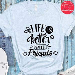 Life Is Better With Friends T-Shirt