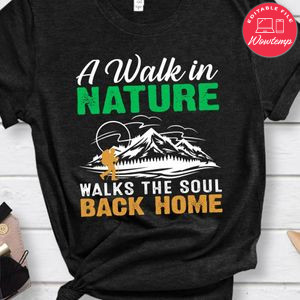 A Walk In Nature Walks The Soul Back Home Shirt